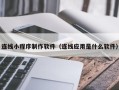 晋江连线小程序制作软件（连线应用是什么软件）