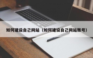 晋江如何建设自己网站（如何建设自己网站账号）