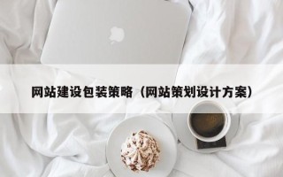 晋江网站建设包装策略（网站策划设计方案）