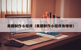 晋江美图制作小程序（美图制作小程序有哪些）