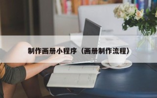 晋江制作画册小程序（画册制作流程）