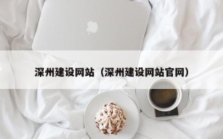晋江深州建设网站（深州建设网站官网）