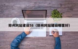 晋江郑州网站建设58（郑州网站建设哪里好）