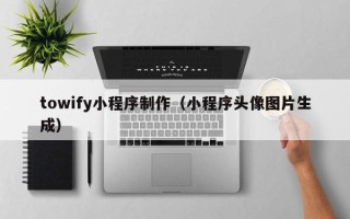 晋江towify小程序制作（小程序头像图片生成）
