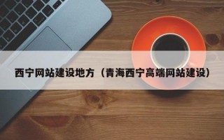 晋江西宁网站建设地方（青海西宁高端网站建设）