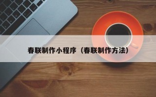 晋江春联制作小程序（春联制作方法）