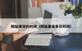 晋江网站建设的时间（网站建设多长时间）