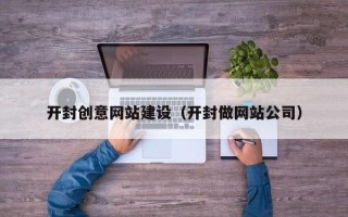 晋江开封创意网站建设（开封做网站公司）